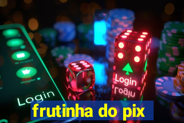 frutinha do pix